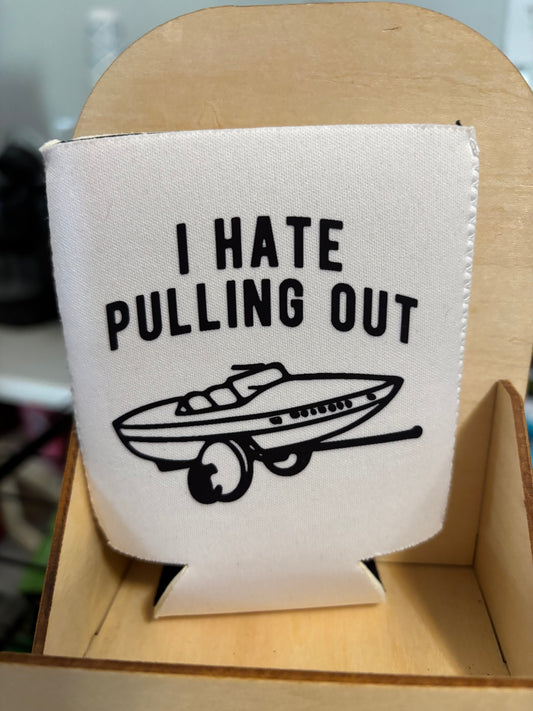 Hate pulling out boat Koozie